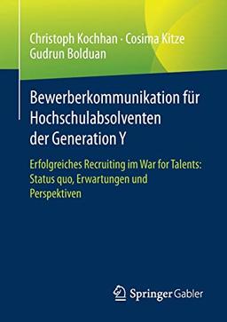 Bewerberkommunikation für Hochschulabsolventen der Generation Y: Erfolgreiches Recruiting im War for Talents: Status quo, Erwartungen und Perspektiven