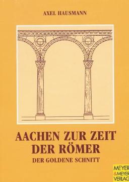 Aachen zur Zeit der Römer. Der Goldene Schnitt