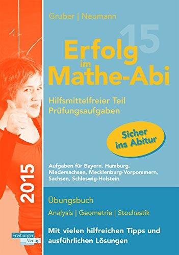 Erfolg im Mathe-Abi 2015 Prüfungsaufgaben Hilfsmittelfreier Teil: Übungsbuch für die Vorbereitung auf den hilfsmittelfreien Teil des neuen ... Sachsen, Schleswig-Holstein.