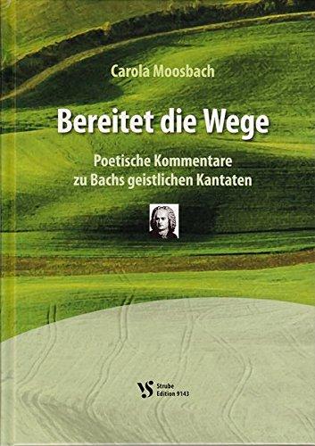 Bereitet die Wege: Poetische Kommentare zu Bachs geistlichen Kantaten