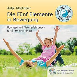 Die Fünf Elemente in Bewegung: Übungen und Naturerfahrungen für Eltern und Kinder