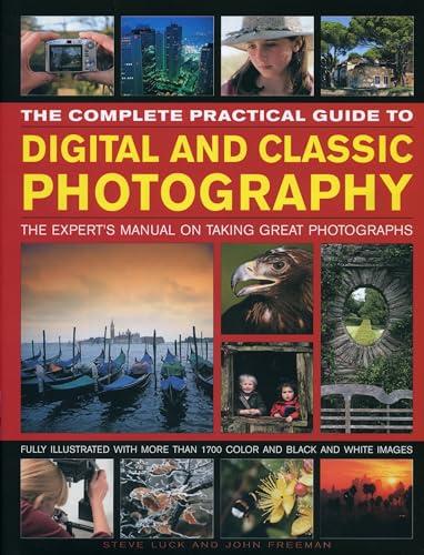 The Complete Practical Guide to Digital and Classic Photography: The Expert's Manual on Taking Great Photographs