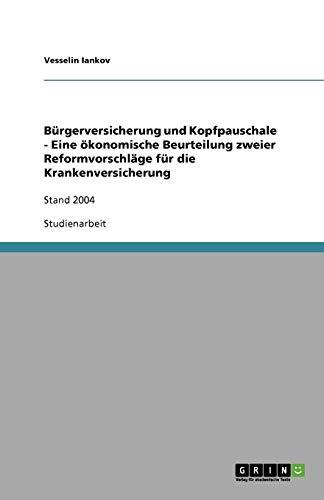 Bürgerversicherung und Kopfpauschale - Eine ökonomische Beurteilung zweier Reformvorschläge für die Krankenversicherung: Stand 2004