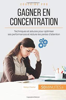 Gagner en concentration : Techniques et astuces pour optimiser ses performances et réduire les pertes d'attention