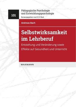 Selbstwirksamkeit im Lehrberuf: Entstehung und Veränderung sowie Effekte auf Gesundheit und Unterricht (Pädagogische Psychologie und Entwicklungspsychologie)