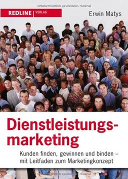 Dienstleistungsmarketing: Kunden finden, gewinnen und binden - Mit Leitfaden zum Marketingkonzept