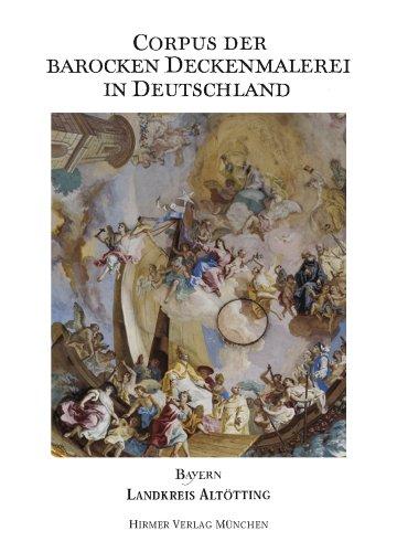 Corpus der barocken Deckenmalerei in Deutschland, Bayern: Band 9 - Landkreis Altötting