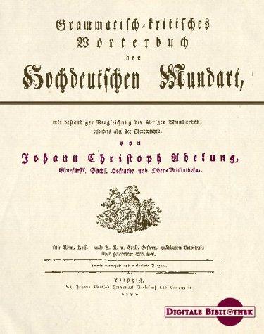 J. Chr. Adelung: Grammatisch-kritisches Wörterbuch der hochdeutschen Mundart. (Digitale Bibliothek 40)