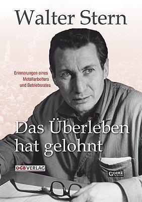 Das Überleben hat gelohnt: Erinnerungen eines Metallarbeiters und Betriebsrates