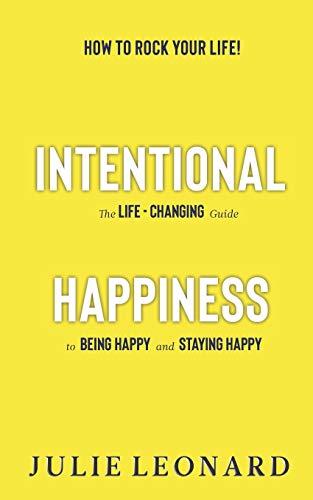 Intentional Happiness - The Life-Changing Guide To Being Happy And Staying Happy