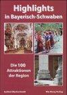 100 Highlights in Bayrisch-Schwaben. 100 ausgewählte Tipps. Attraktionen, die jeder kennen sollte