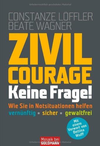 Zivilcourage - keine Frage!: Wie Sie in Notsituationen helfen - · vernünftig · sicher · gewaltfrei -  -: Wie Sie in Notsituationen helfen - vernünftig - gewaltfrei - sicher