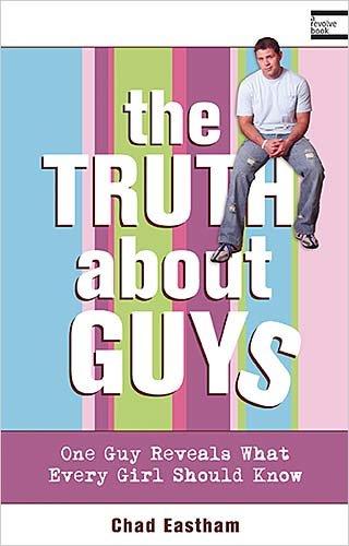 The Truth About Guys: One Guy Reveals What Every Girl Should Know