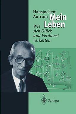 Hansjochem Autrum: Mein Leben: Wie sich Glück und Verdienst verketten