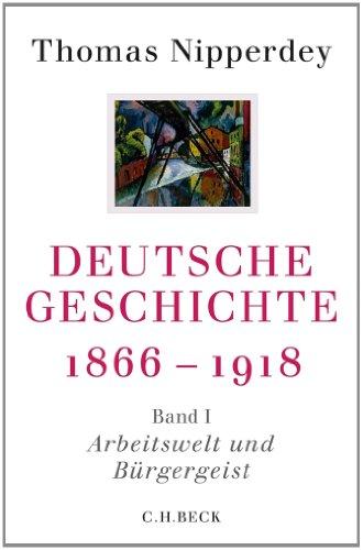 Deutsche Geschichte 1866-1918: Erster Band: Arbeitswelt und Bürgergeist