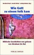 Wie Gott zu einem Volk kam. Biblische Geschichten neu gelesen von Abraham bis Rut