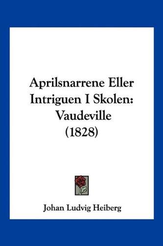 Aprilsnarrene Eller Intriguen I Skolen: Vaudeville (1828)