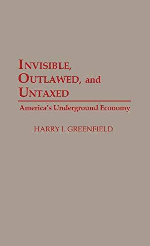 Invisible, Outlawed, and Untaxed: America's Underground Economy