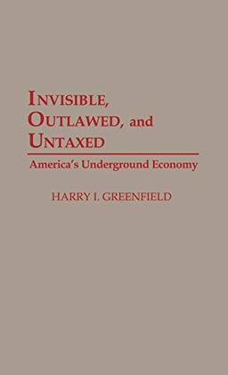 Invisible, Outlawed, and Untaxed: America's Underground Economy