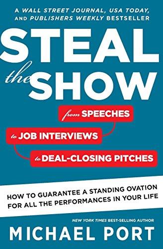 Steal the Show: From Speeches to Job Interviews to Deal-Closing Pitches, How to Guarantee a Standing Ovation for All the Performances in Your Life