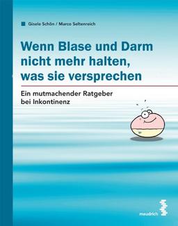 Inkontinenz: Ein mutmachender Ratgeber für Betroffene, Angehörige und Pflegende