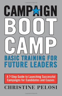 Campaign Boot Camp: Lessons from the Campaign Trail for Candidates, Staffers, Volunteers, and Nonprofits (Campaign Boot Camp: Basic Training for Candidates, Staffers,)