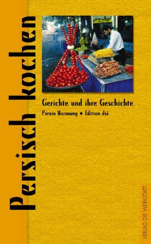 Persisch kochen. Gerichte und ihre Geschichte