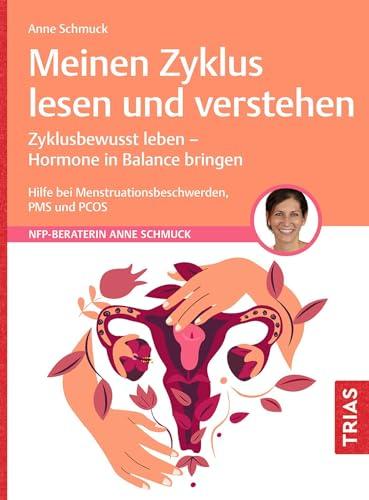 Meinen Zyklus lesen und verstehen: Zyklusbewusst leben - Hormone in Balance bringen. Hilfe bei Menstruationsbeschwerden, PMS und PCOS