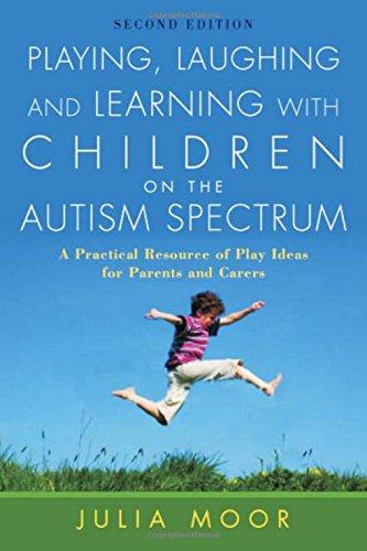 Playing, Laughing and Learning with Children on the Autism Spectrum, Second Edition: A Practical Resource of Play Ideas for Parents and Carers