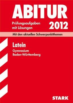 Abitur-Prüfungsaufgaben Gymnasium Baden-Württemberg. Mit Lösungen; Latein 2012, Mit den aktuellen Schwerpuntkthemen; Original-Prüfungen 2004-2011.