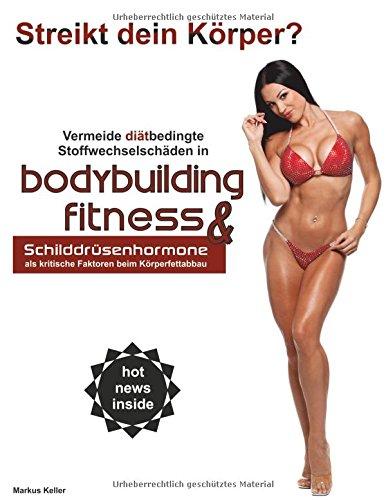 Vermeide diätbedingte Stoffwechselschäden in Bodybuilding & Fitness: Schilddrüsenhormone als kritische Faktoren beim Körperfettabbau