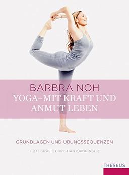 Yoga - Mit Kraft und Anmut leben: Grundlagen und Übungssequenzen