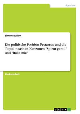 Die politische Position Petrarcas und die Topoi in seinen Kanzonen "Spirto gentil" und "Italia mia"