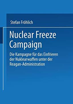 Nuclear freeze campaign: Die Kampagne fur das Einfrieren der Nuklearwaffen unter der Reagan-Administration (German Edition): Die Kampagne für das ... Nuklearwaffen unter der Reagan-Administration