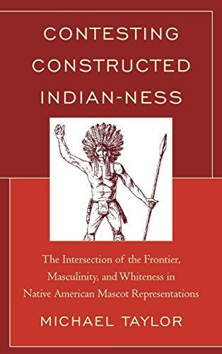 Contesting Constructed Indian-ness: The Intersection of the Frontier, Masculinity, and Whiteness in Native American Mascot Representations