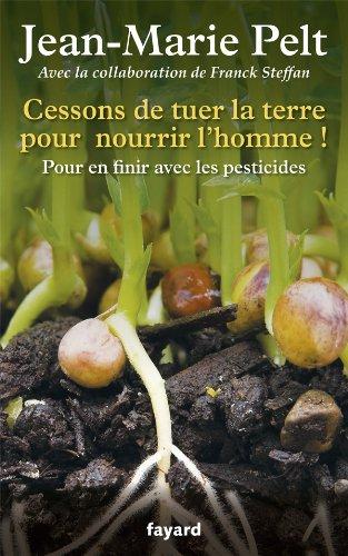 Cessons de tuer la terre pour nourrir l'homme ! : pour en finir avec les pesticides