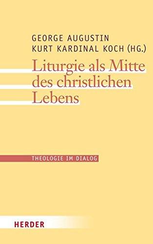 Liturgie als Mitte des christlichen Lebens (Theologie im Dialog)