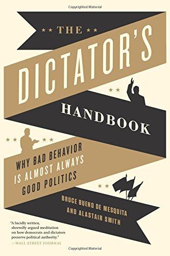 The Dictator's Handbook: Why Bad Behavior is Almost Always Good Politics