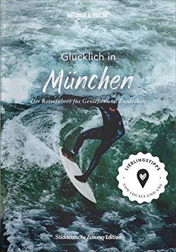 Stadtführer München: Glücklich in ... München. Der Reiseführer für Genießer und Entdecker. Über 300 authentische Tipps zu Kultur, Hotels, Restaurants, Cafés, Shops & Co.