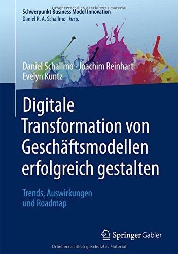 Digitale Transformation von Geschäftsmodellen erfolgreich gestalten: Trends, Auswirkungen und Roadmap (Schwerpunkt Business Model Innovation)