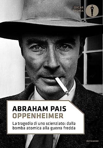 Oppenheimer. La tragedia di uno scienziato: dalla bomba atomica alla guerra fredda (Nuovi oscar storia)