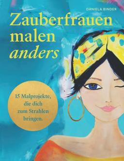 Zauberfrauen malen anders: 15 Malprojekte, die dich zum Strahlen bringen.