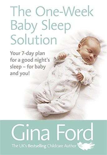 The One-Week Baby Sleep Solution: Your 7 day plan for a good night’s sleep – for baby and you!