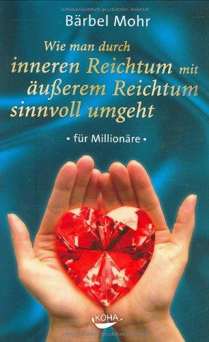 Wie man durch inneren Reichtum mit äußerem Reichtum sinnvoll umgeht: für Millionäre