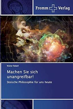 Machen Sie sich unangreifbar!: Stoische Philosophie für uns heute