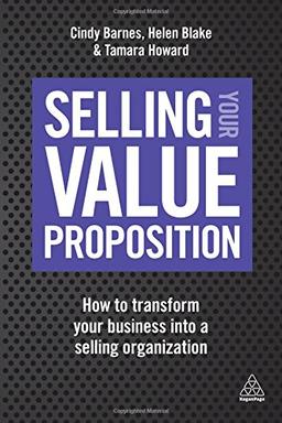 Selling Your Value Proposition: How to Transform Your Business into a Selling Organization