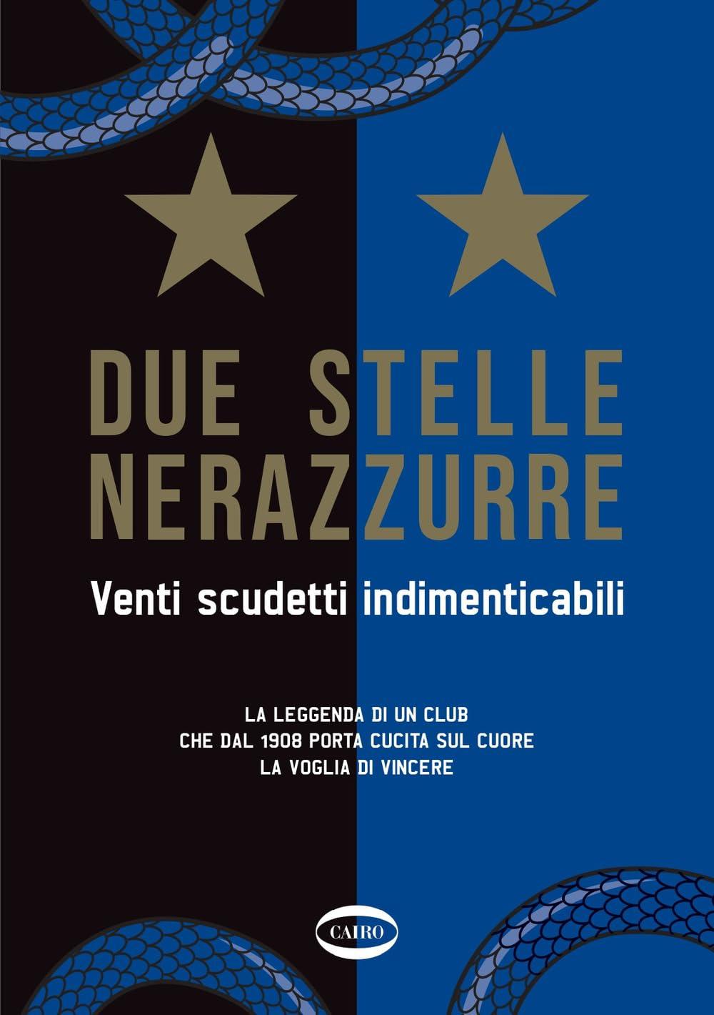 Due stelle nerazzurre. Venti scudetti indimenticabili. La leggenda di un club che dal 1908 porta cucita sul cuore la voglia di vincere (Arena)