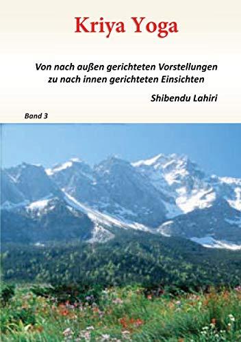 Band 3 - Kriya Yoga - Von nach aussen gerichteten Vorstellungen zu nach innen gerichteten Einsichten: Band 3