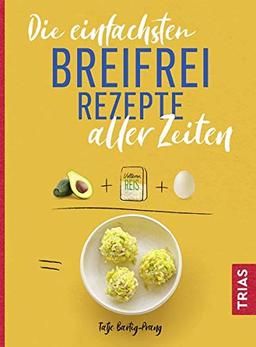 Die einfachsten Breifrei-Rezepte aller Zeiten (Die einfachsten aller Zeiten)