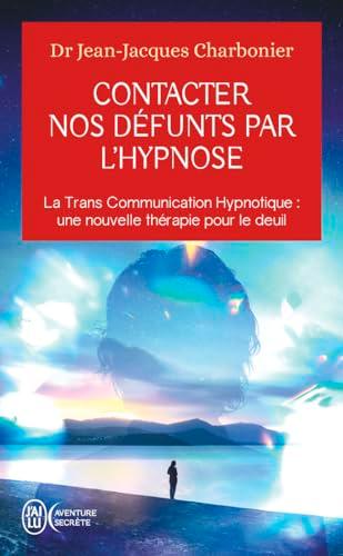 Contacter nos défunts par l'hypnose : la trans communication hypnotique, une nouvelle thérapie pour le deuil : après une étude de plus d'un millier de participants